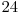  24 
