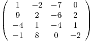 \[ \left( \begin{array}{cccc}1 & -2 & -7 & 0 \\9 & 2 & -6 & 2 \\-4 & 1 & -4 & 1 \\-1 & 8 & 0 & -2 \end{array} \right)\]