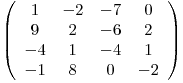 \[ \left( \begin{array}{cccc}1 & -2 & -7 & 0 \\9 & 2 & -6 & 2 \\-4 & 1 & -4 & 1 \\-1 & 8 & 0 & -2 \end{array} \right)\]