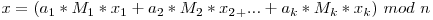 x = (a_1 * M_1 * x_1 + a_2 * M_2 * x_2_ + ... + a_k * M_k * x_k)\ mod\ n