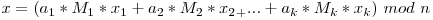 x = (a_1 * M_1 * x_1 + a_2 * M_2 * x_2_ + ... + a_k * M_k * x_k)\ mod\ n