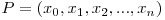 P = (x_{0}, x_{1}, x_{2}, ..., x_{n}) 